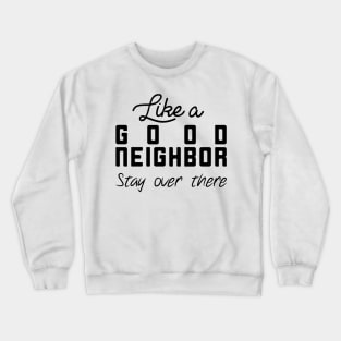 Like a Good Neighbor Stay Over There Shirt - Social Distancing T-Shirt Crewneck Sweatshirt